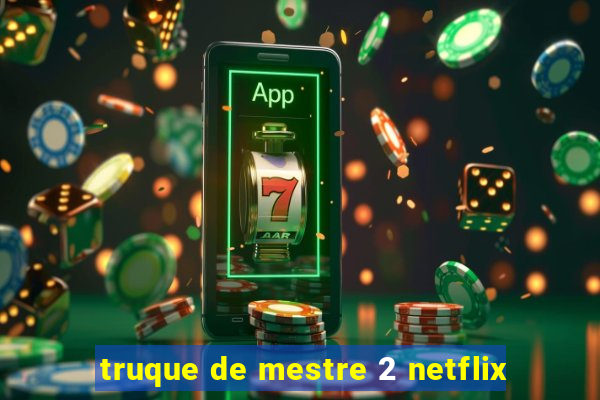 truque de mestre 2 netflix